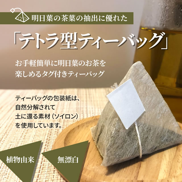 明日葉の茶葉の抽出力に優れた「テトラ型ティーバッグ」 お手軽簡単に明日葉のお茶を楽しめるタグ付きティーバッグ ティーバッグの包装紙は、自然分解されて土に還る素材（ソイロン）を使用しています。 植物由来 無漂白