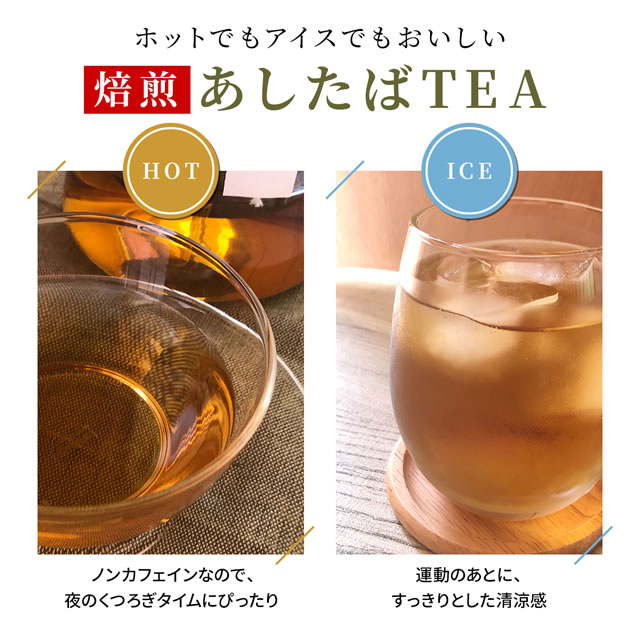ホットでもアイスでもおいしい 焙煎あしたばTEA （HOT）ノンカフェインなので、夜のくつろぎタイムにぴったり （ICE）運動のあとに、すっきりとした清涼感